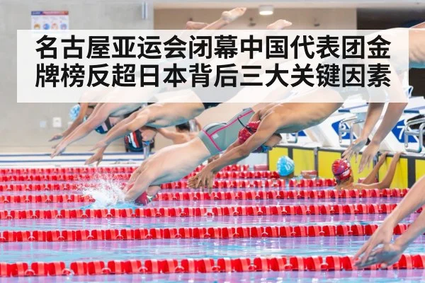 名古屋亚运会闭幕中国代表团金牌榜反超日本背后三大关键因素